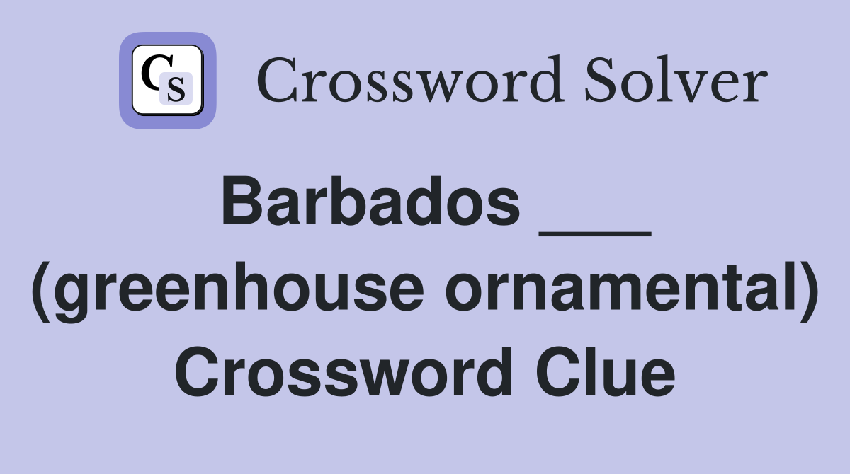 Barbados ___ (greenhouse ornamental) Crossword Clue
