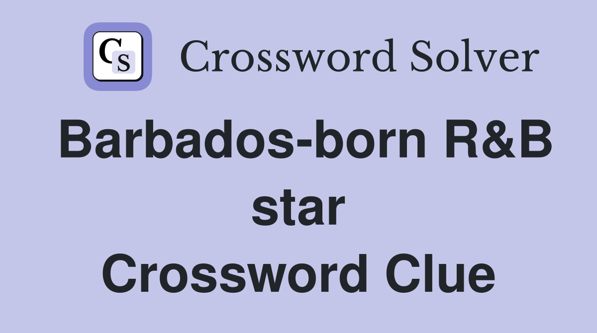 Barbados-born R&B star Crossword Clue