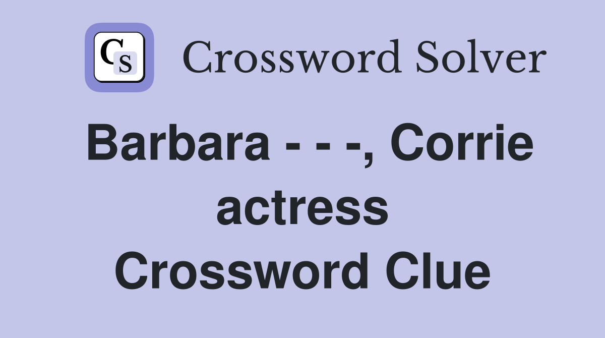 Barbara - - -, Corrie actress Crossword Clue