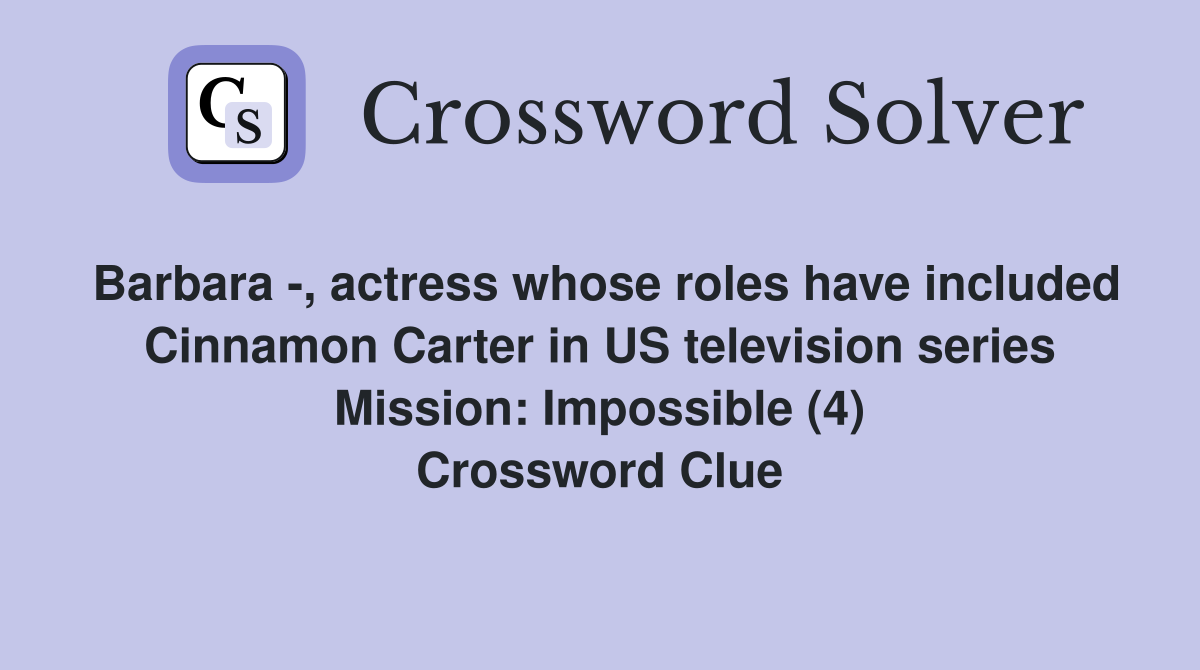 Barbara -, actress whose roles have included Cinnamon Carter in US television series Mission: Impossible (4) Crossword Clue