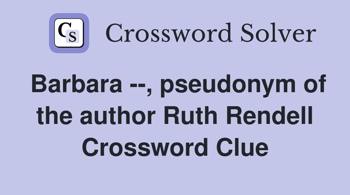 Barbara --, pseudonym of the author Ruth Rendell Crossword Clue