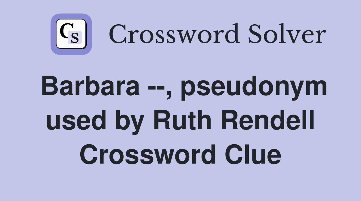 Barbara --, pseudonym used by Ruth Rendell Crossword Clue