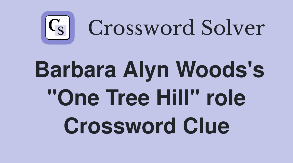 Barbara Alyn Woods's "One Tree Hill" role Crossword Clue