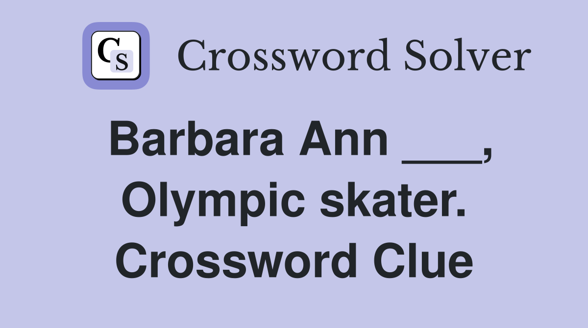 Barbara Ann ___, Olympic skater. Crossword Clue
