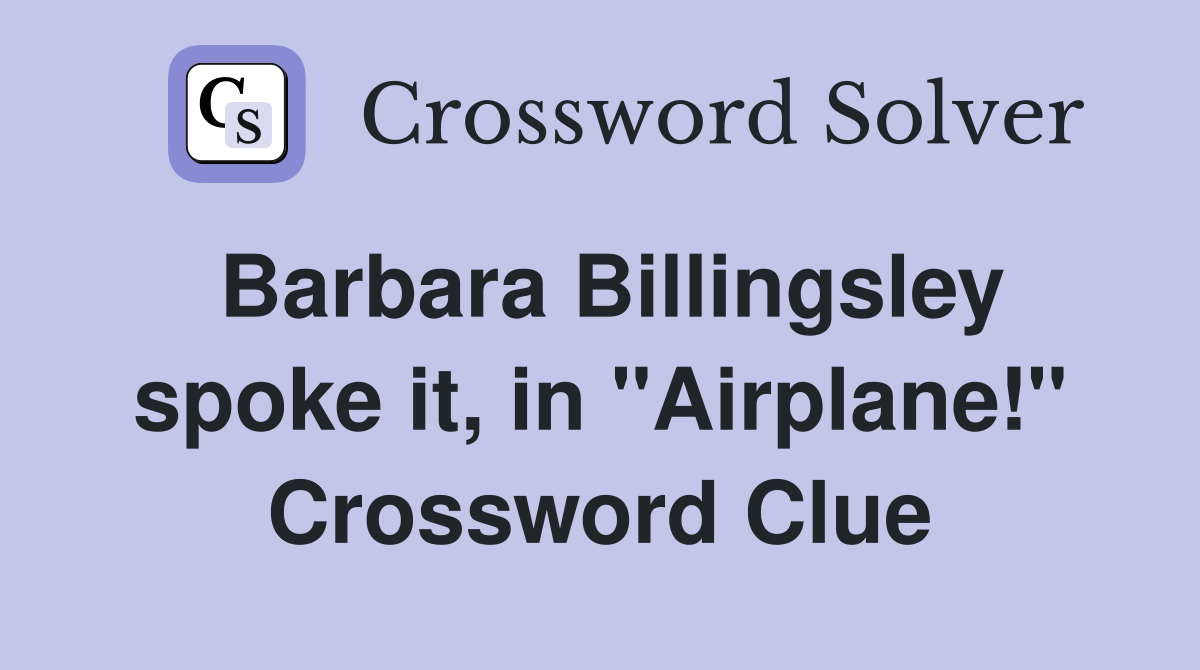 Barbara Billingsley spoke it, in "Airplane!" Crossword Clue