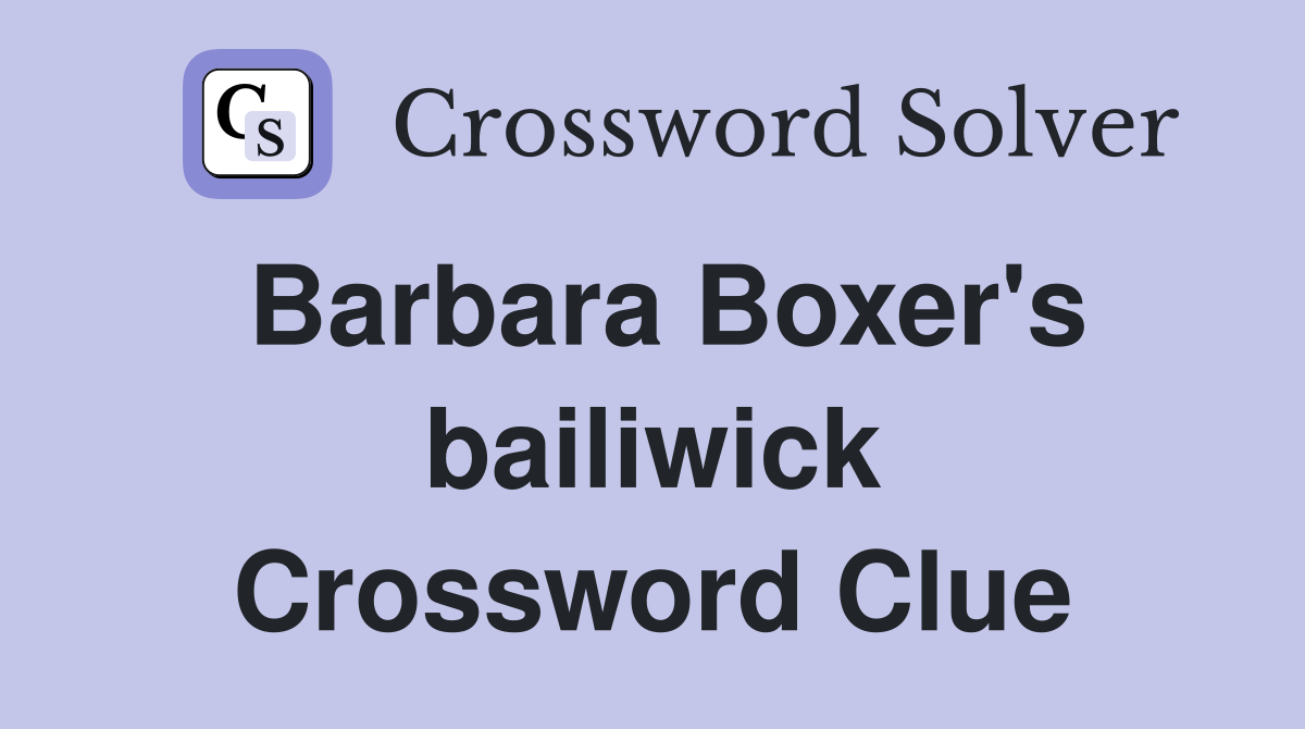 Barbara Boxer's bailiwick Crossword Clue