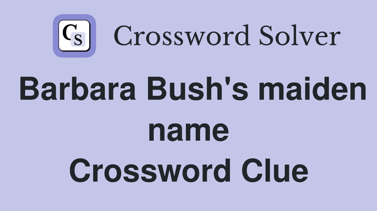 Barbara Bush's maiden name Crossword Clue