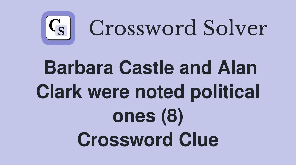 Barbara Castle and Alan Clark were noted political ones (8) Crossword Clue