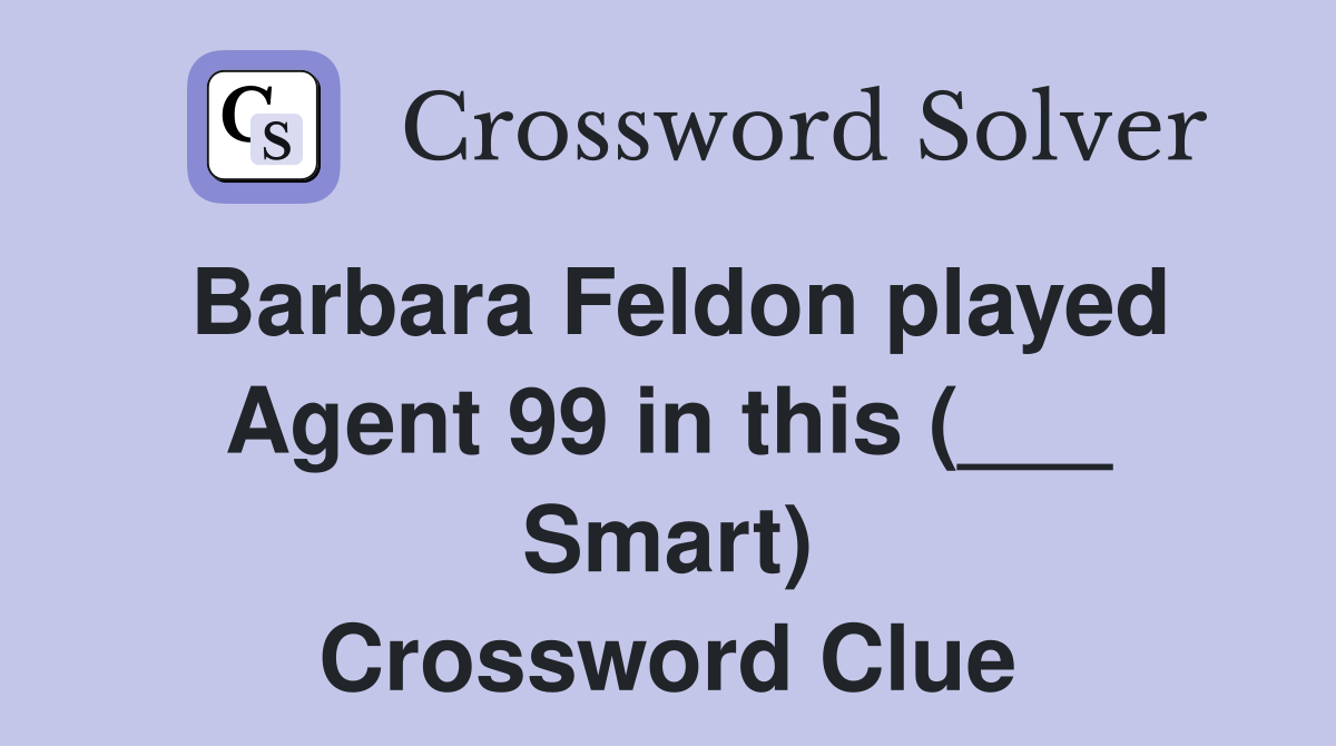 Barbara Feldon played Agent 99 in this (___ Smart) Crossword Clue