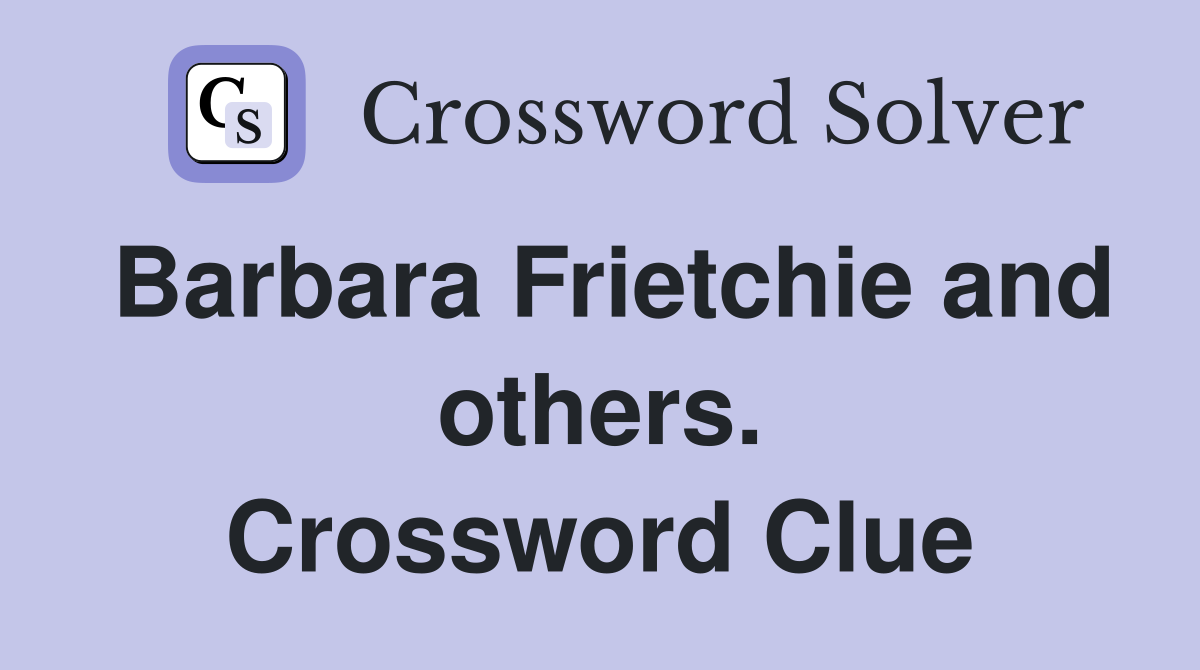 Barbara Frietchie and others. Crossword Clue