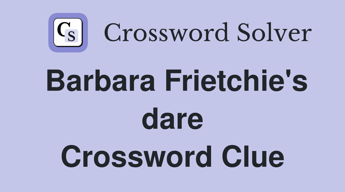 Barbara Frietchie's dare Crossword Clue
