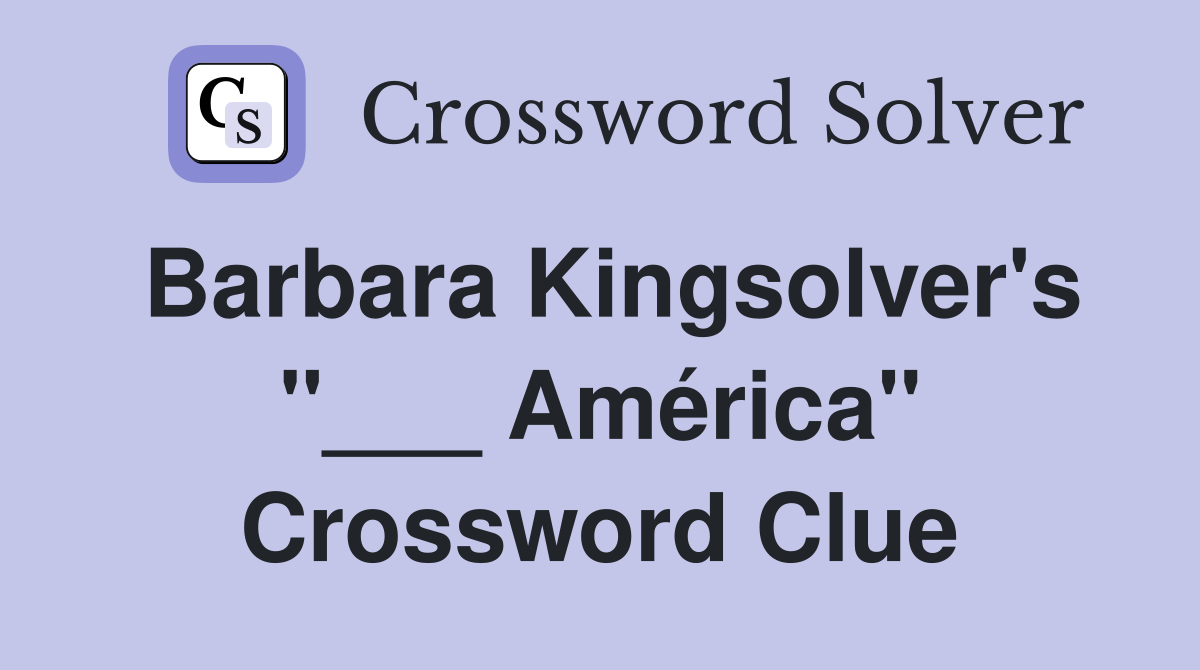 Barbara Kingsolver's "___ América" Crossword Clue