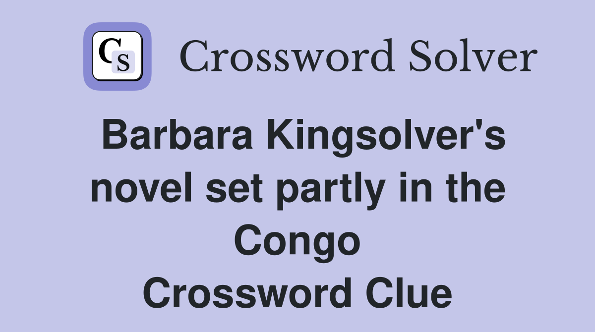 Barbara Kingsolver's novel set partly in the Congo Crossword Clue