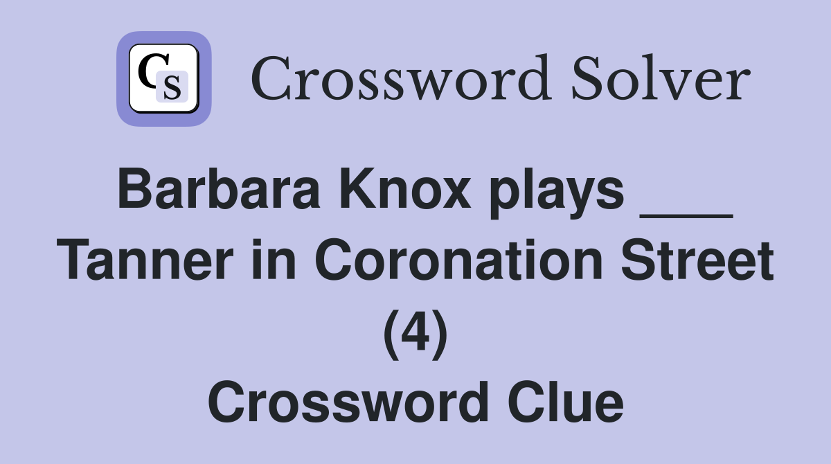 Barbara Knox plays ___ Tanner in Coronation Street (4) Crossword Clue