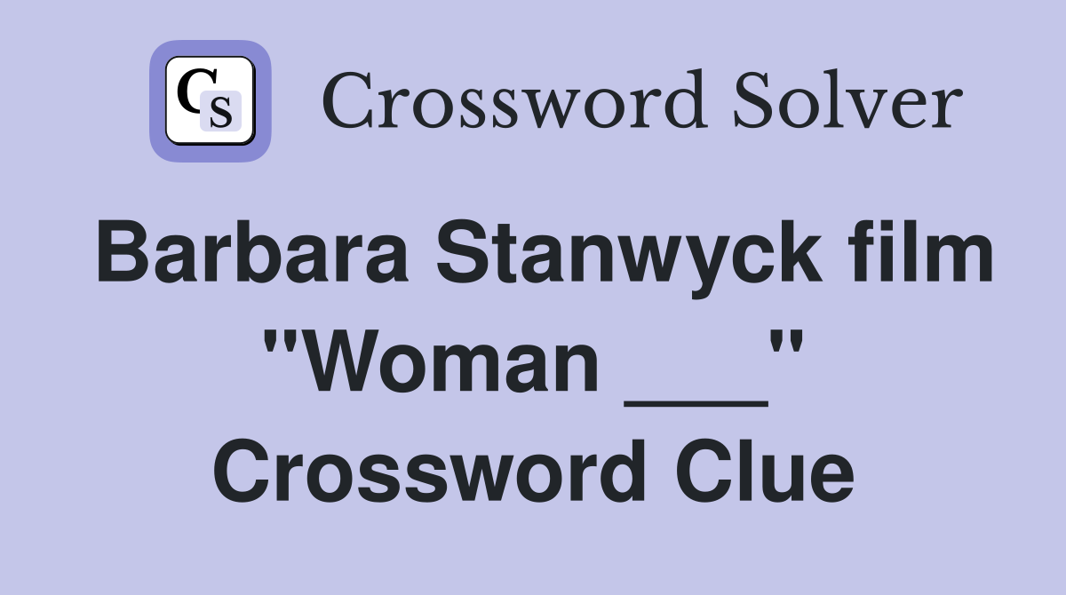 Barbara Stanwyck film "Woman ___" Crossword Clue