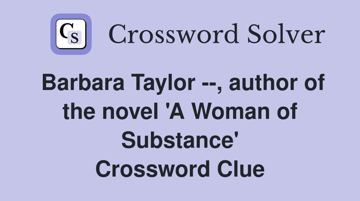 Barbara Taylor --, author of the novel 'A Woman of Substance' Crossword Clue