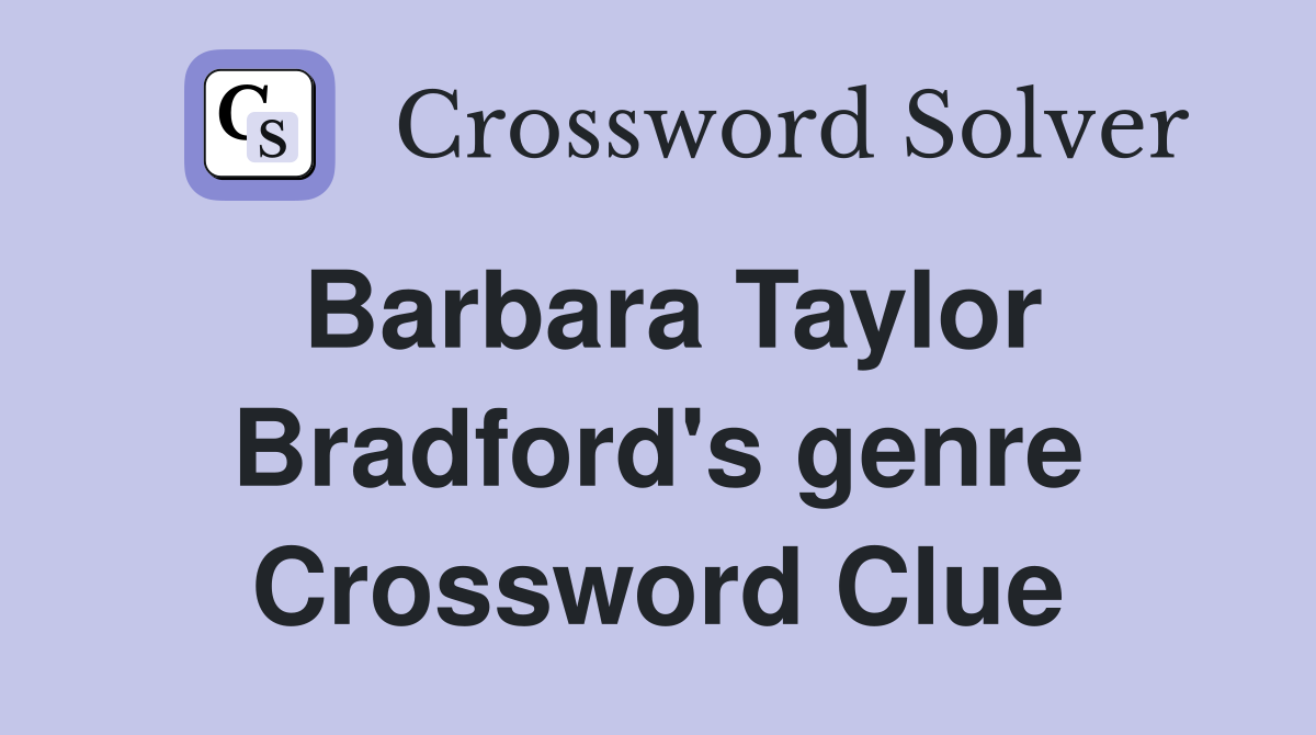 Barbara Taylor Bradford's genre Crossword Clue