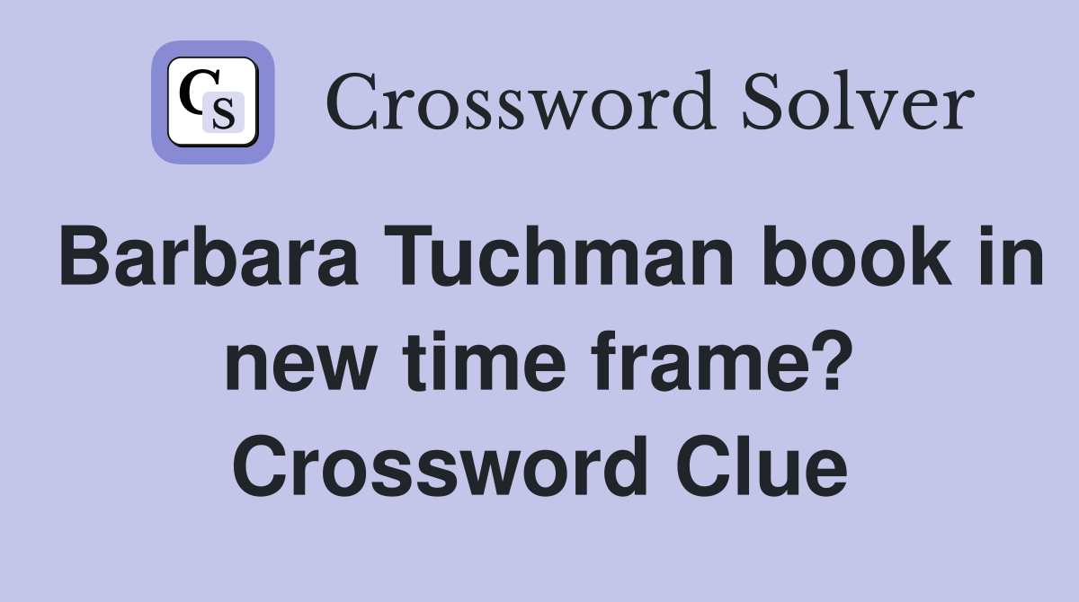 Barbara Tuchman book in new time frame? Crossword Clue