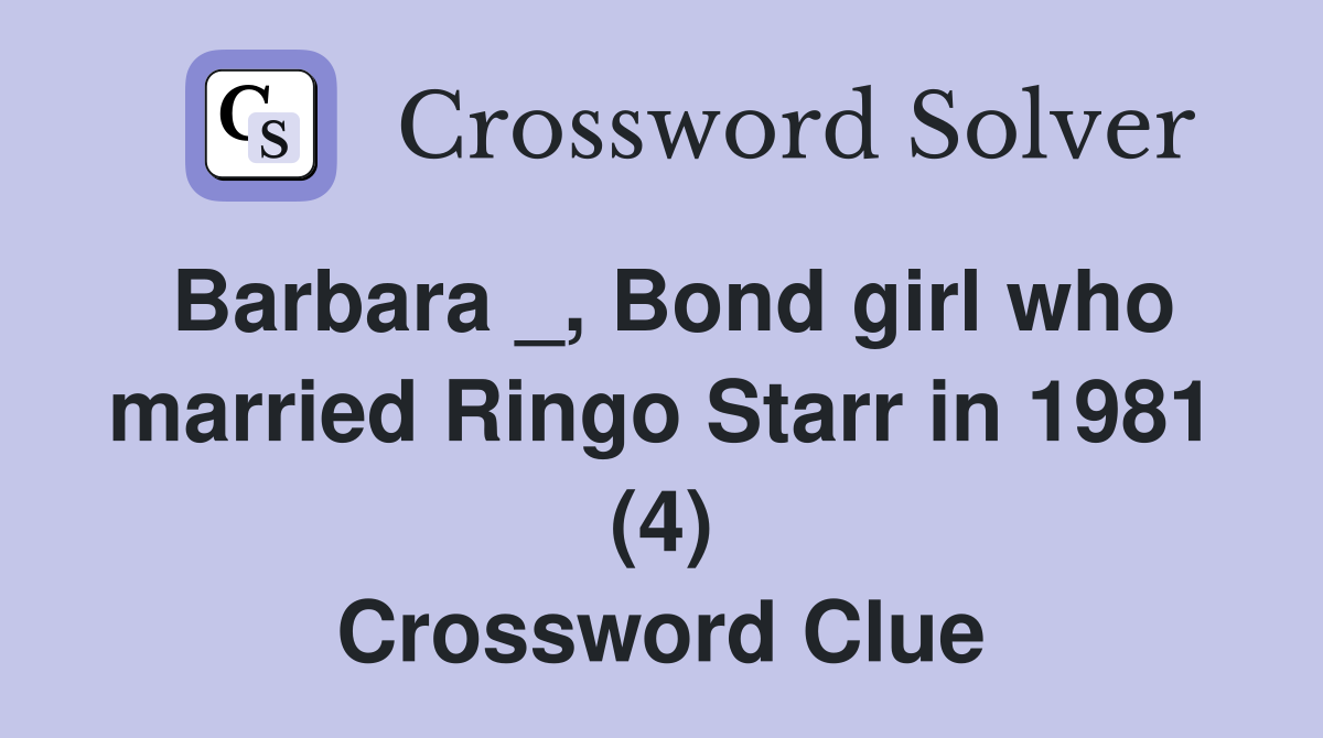 Barbara _, Bond girl who married Ringo Starr in 1981 (4) Crossword Clue
