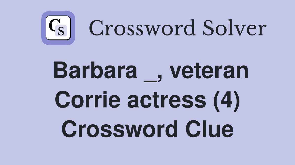 Barbara _, veteran Corrie actress (4) Crossword Clue