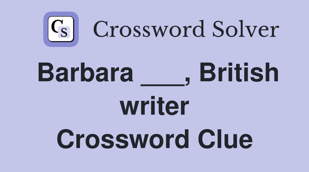 Barbara ___, British writer Crossword Clue