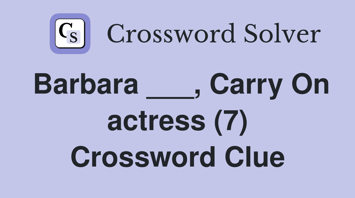 Barbara ___, Carry On actress (7) Crossword Clue