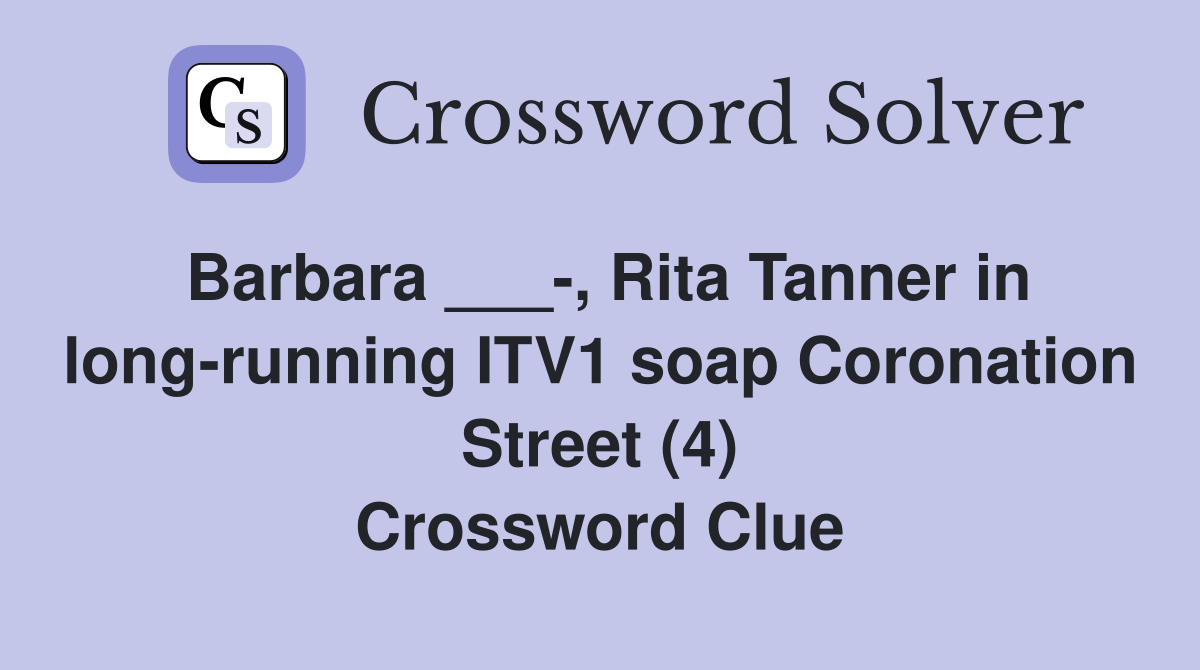 Barbara ___-, Rita Tanner in long-running ITV1 soap Coronation Street (4) Crossword Clue