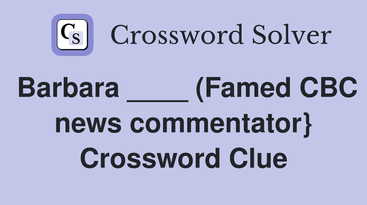 Barbara ____ (Famed CBC news commentator} Crossword Clue