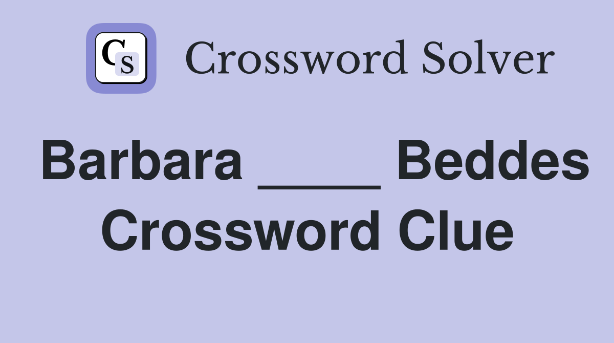 Barbara ____ Beddes Crossword Clue