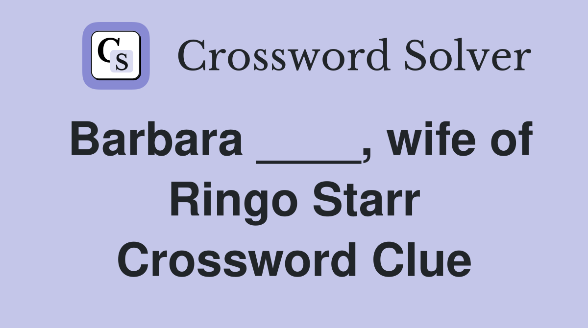 Barbara ____, wife of Ringo Starr Crossword Clue