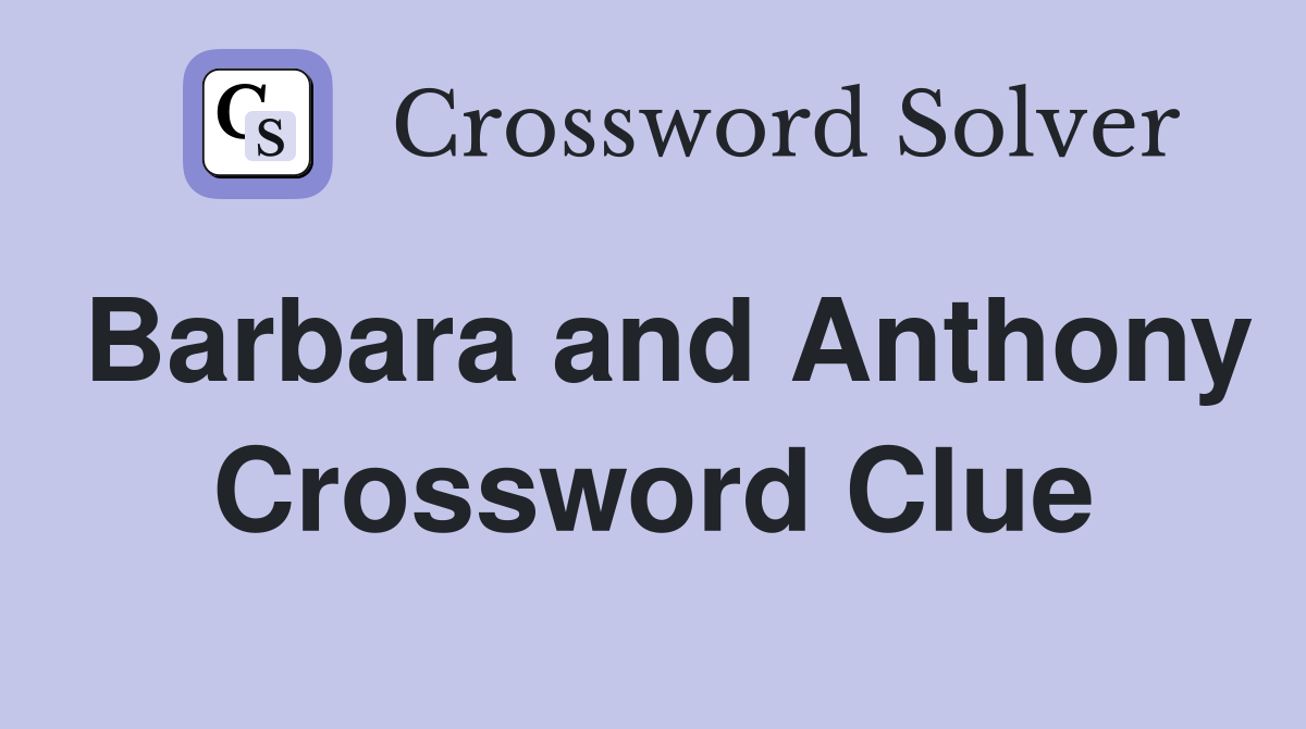 Barbara and Anthony Crossword Clue