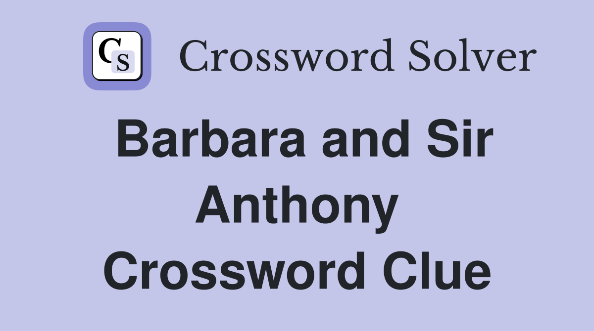 Barbara and Sir Anthony Crossword Clue
