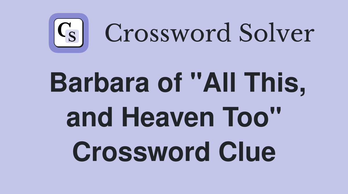 Barbara of "All This, and Heaven Too" Crossword Clue