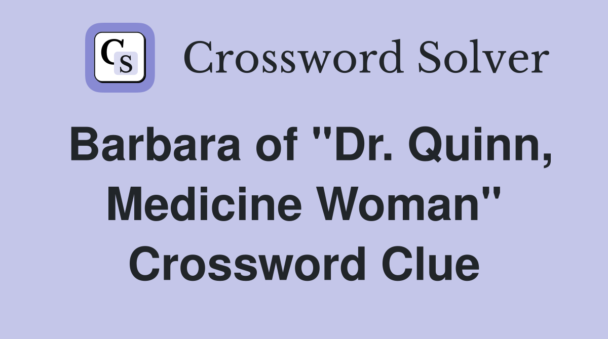 Barbara of "Dr. Quinn, Medicine Woman" Crossword Clue