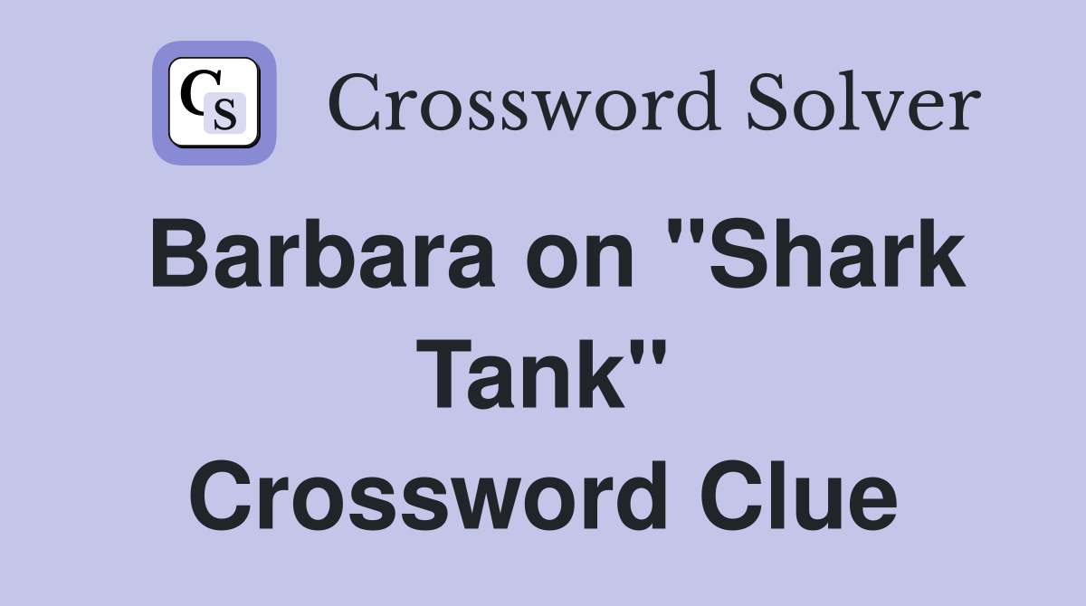 Barbara on "Shark Tank" Crossword Clue
