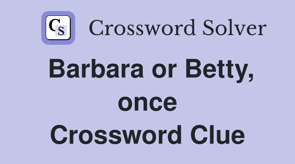 Barbara or Betty, once Crossword Clue