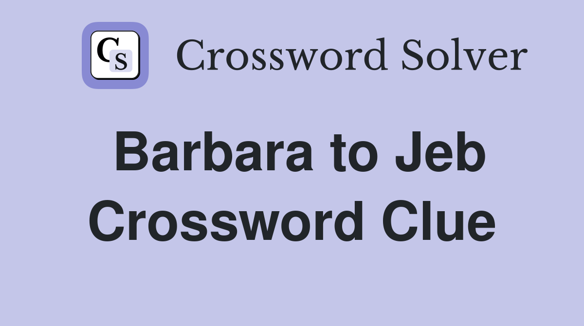 Barbara to Jeb Crossword Clue