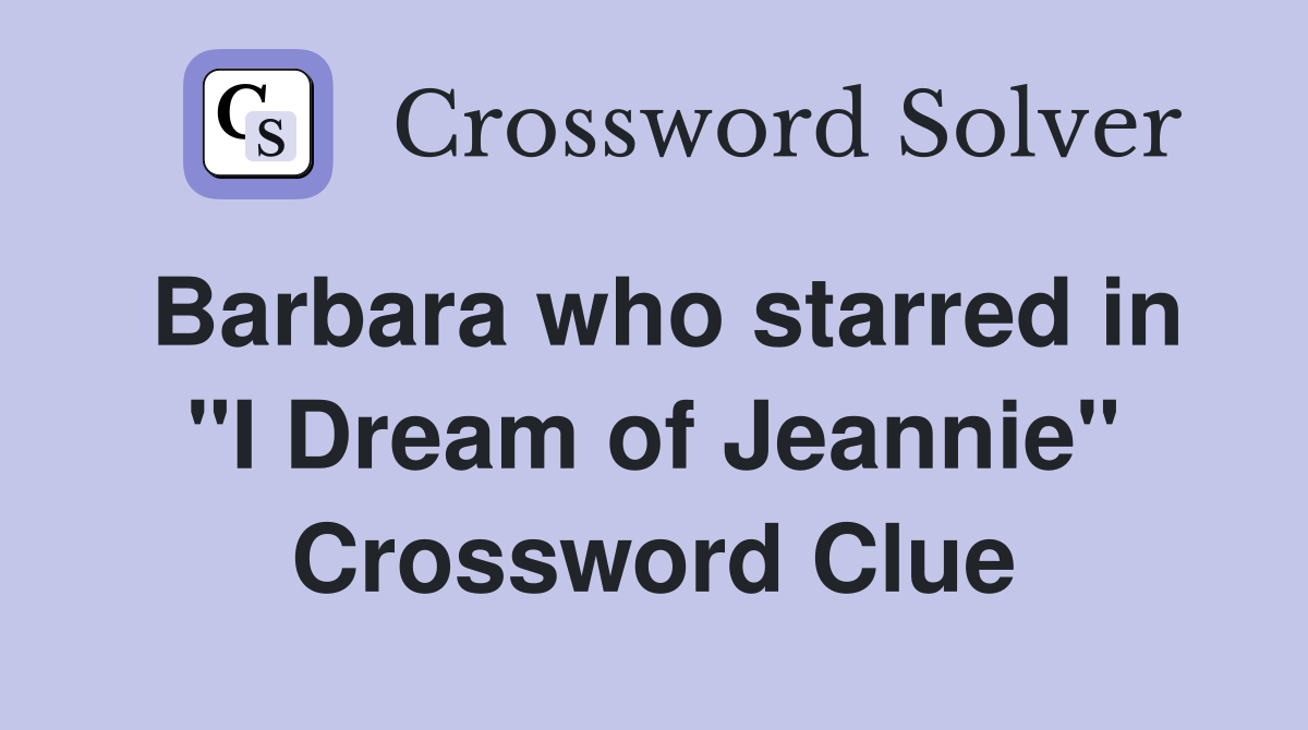 Barbara who starred in "I Dream of Jeannie" Crossword Clue