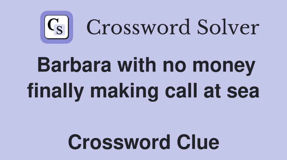 Barbara with no money finally making call at sea  Crossword Clue