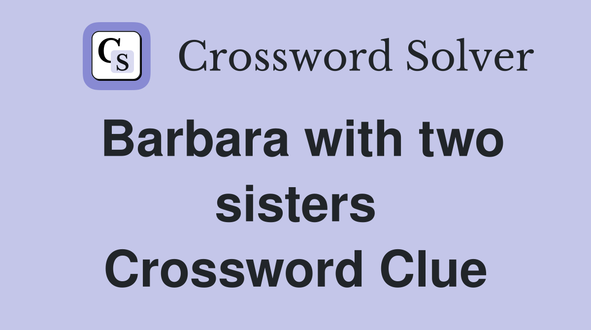 Barbara with two sisters Crossword Clue