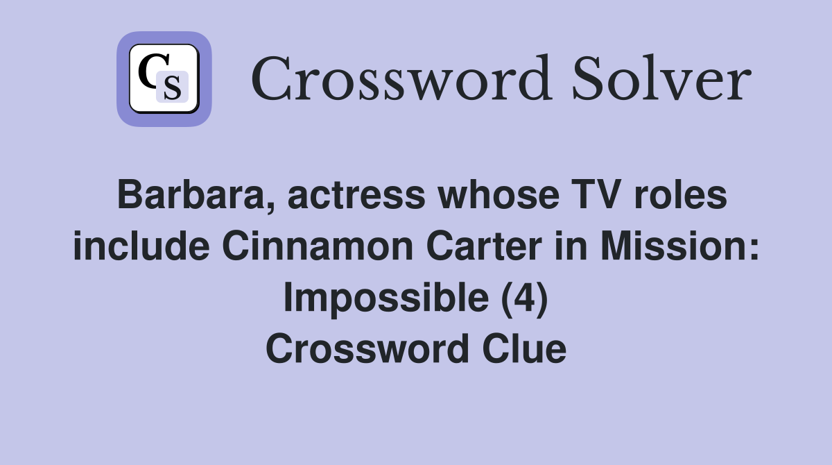 Barbara, actress whose TV roles include Cinnamon Carter in Mission: Impossible (4) Crossword Clue
