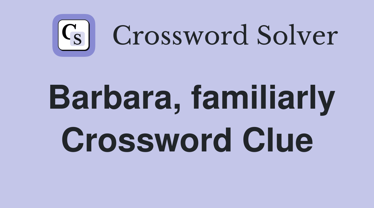 Barbara, familiarly Crossword Clue