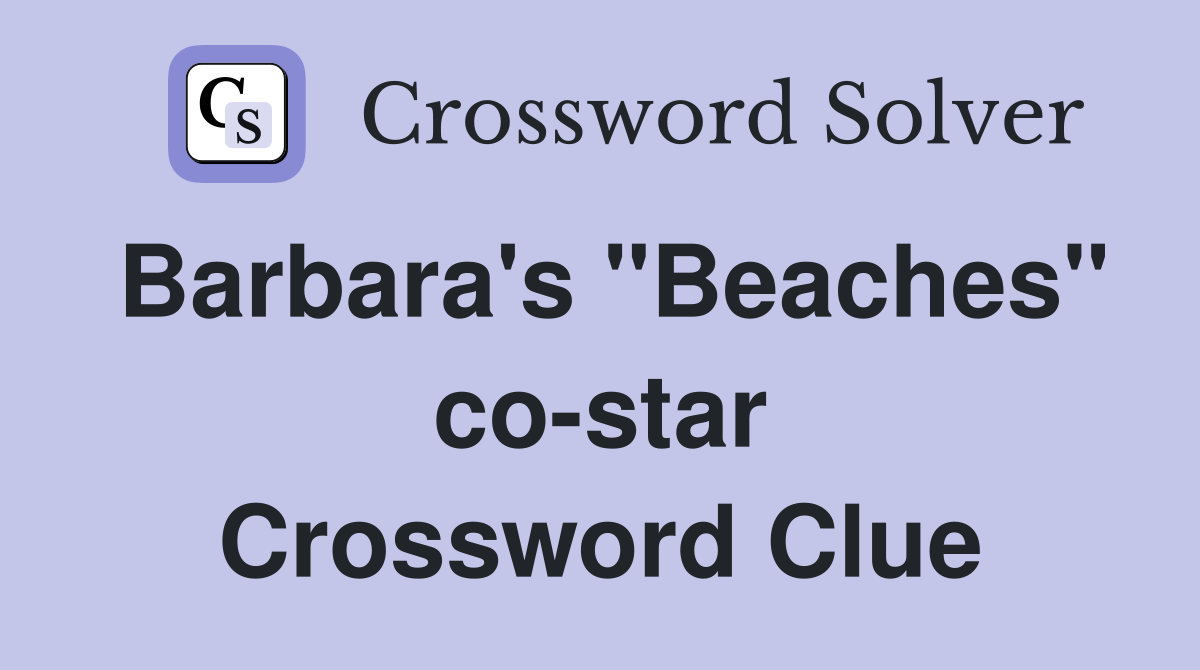 Barbara's "Beaches" co-star Crossword Clue