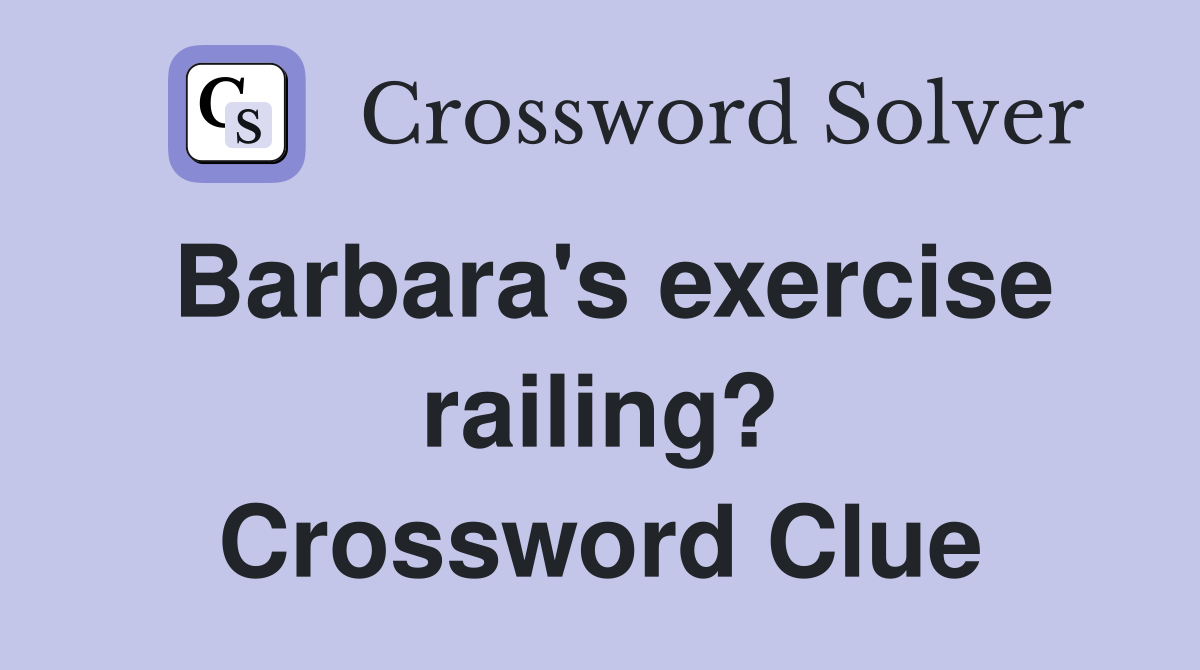 Barbara's exercise railing? Crossword Clue