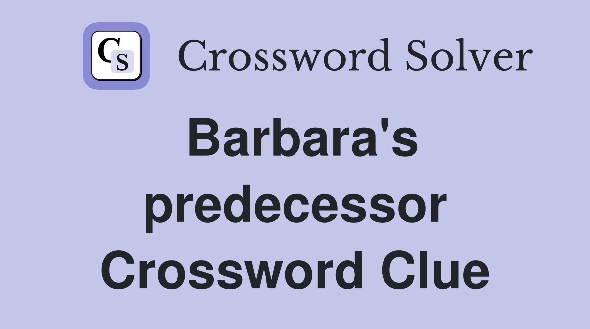 Barbara's predecessor Crossword Clue