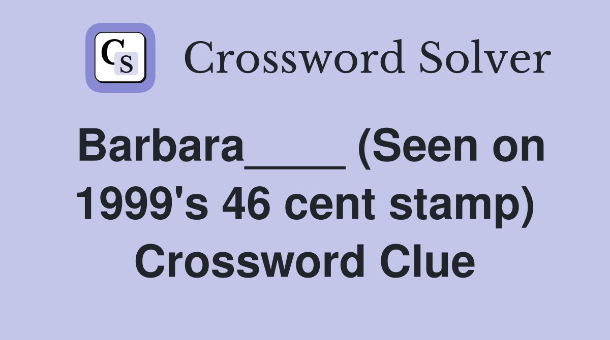 Barbara____ (Seen on 1999's 46 cent stamp) Crossword Clue