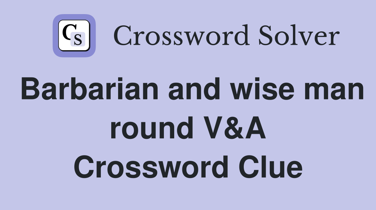 Barbarian and wise man round V&A Crossword Clue