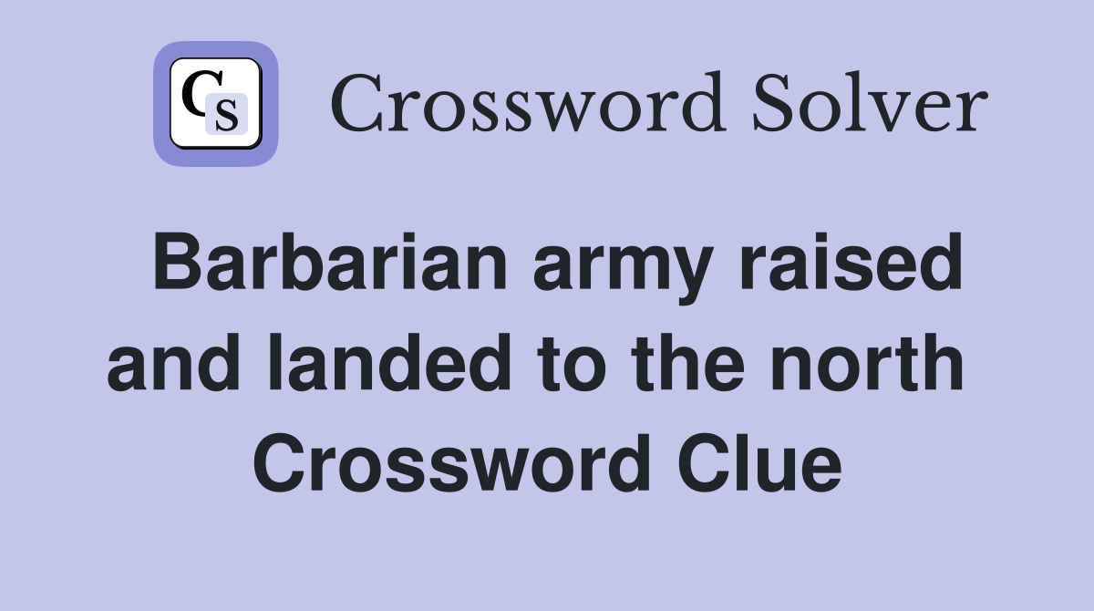 Barbarian army raised and landed to the north  Crossword Clue