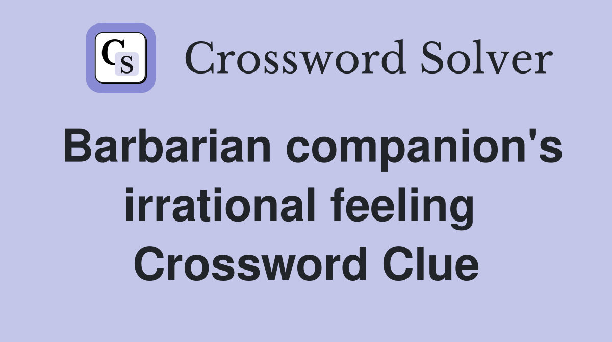 Barbarian companion's irrational feeling  Crossword Clue