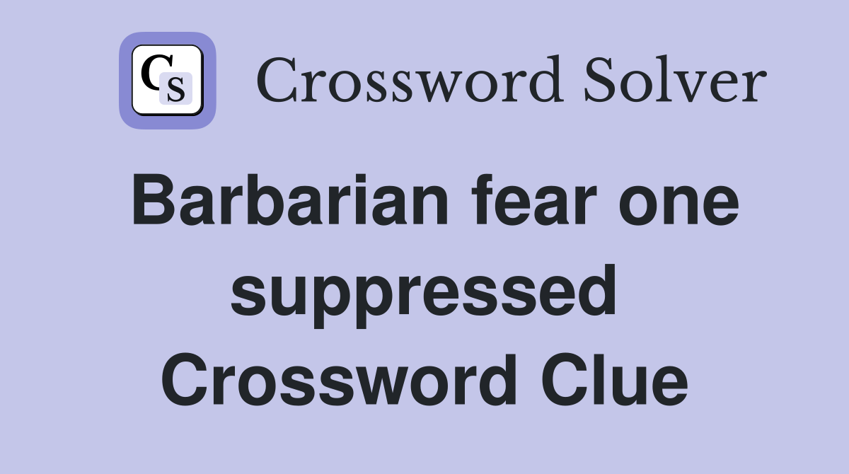 Barbarian fear one suppressed Crossword Clue